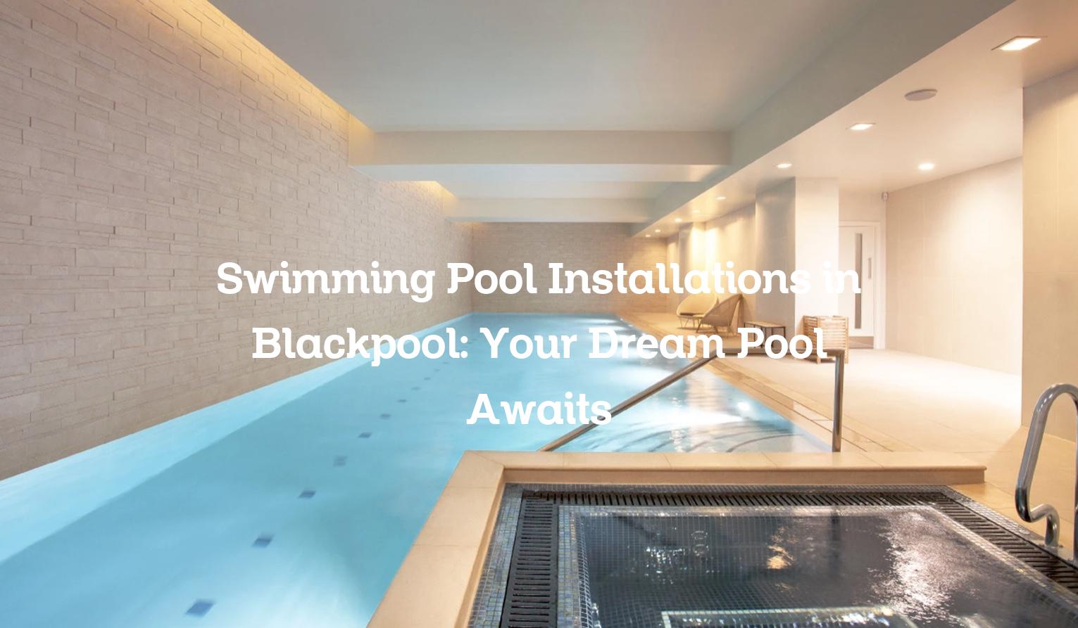Swimming Pool Installations in Blackpool