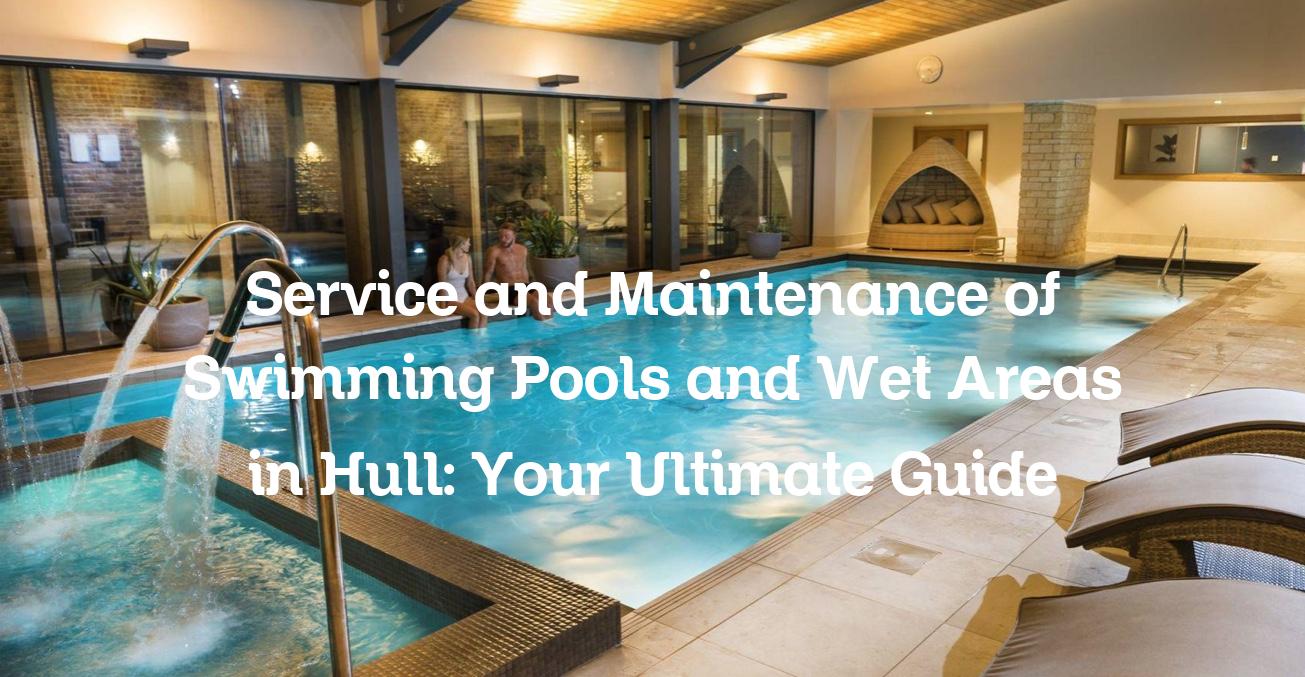 Service and Maintenance of swimming pools and wet areas in Hull