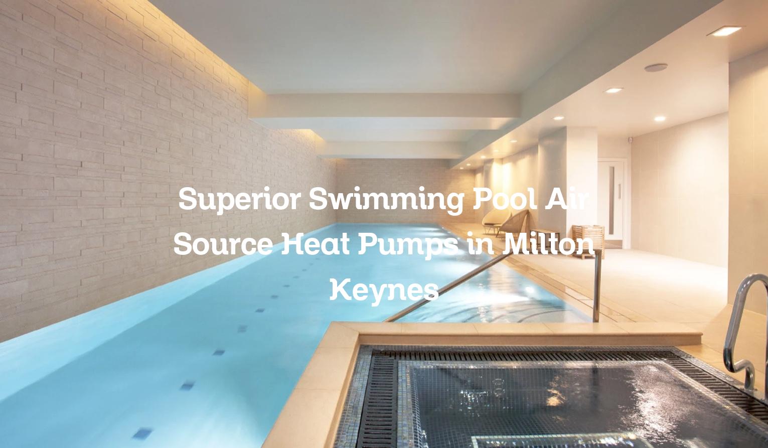 Swimming Pool Air Source Heat Pumps in Milton Keynes