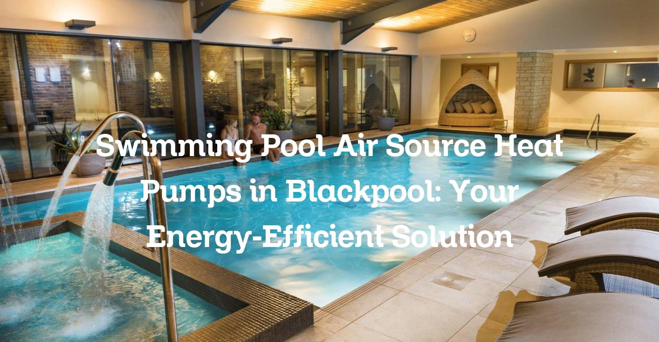 Swimming Pool Air Source Heat Pumps in Blackpool
