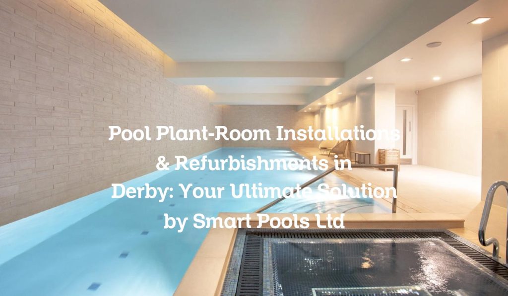 Pool Plant-Room Installations & Refurbishments in Derby: Your Ultimate Solution by Smart Pools Ltd